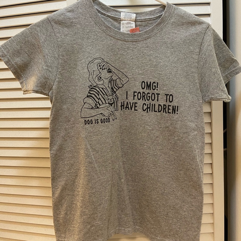 “Omg! I forgot to have children. Dog is good” T-shirt. Size x small.